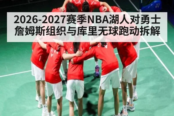 2026-2027赛季NBA湖人对勇士詹姆斯组织与库里无球跑动拆解